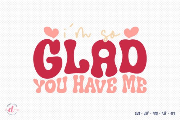 I'm So Glad You Have Me, Valentine SVG - A Creative Graphic for Crafts