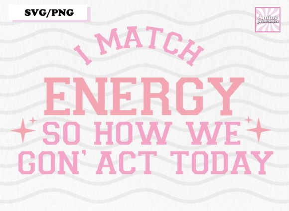 I Match Energy Funny Saying Sublimation Graphics for Crafts