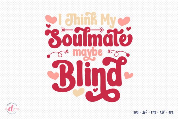 I Think My Soulmate May Be Blind Graphics for Crafts
